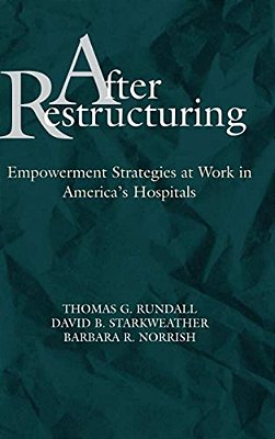 After Restructuring: Empowerment Strategies At Work In America's Hospitals-..