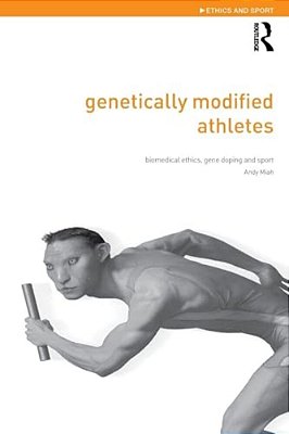 Genetically Modified Athletes: Biomedical Ethics, Gene Doping And Sport-..