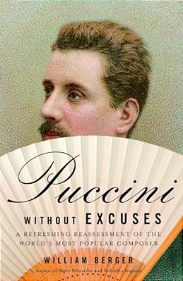 Puccini Without Excuses: A Refreshing Reassessment Of The World's Most Popular Composer-..