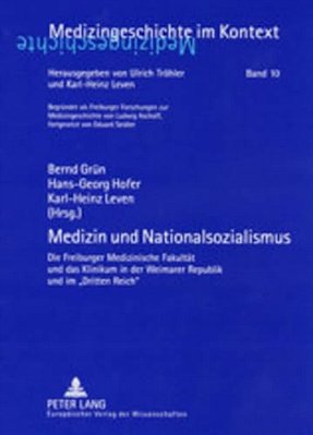Medizin Und Nationalsozialismus: Die Freiburger Medizinische Fakultaet Und Das Klinikum In Der Weimarer Republik Und Im Dritten Reich-..
