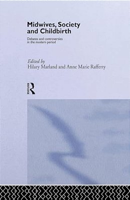 Midwives, Society And Childbirth: Debates And Controversies In The Modern Period-..