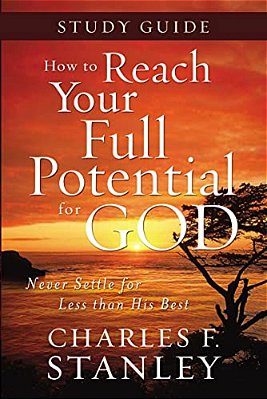 How To Reach Your Full Potential For God Study Guide: Never Settle For Less Than The Best-..