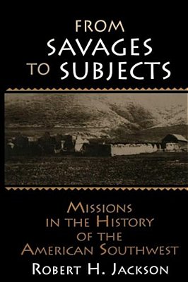 From Savages To Subjects: Missions In The History Of The American Southwest-..