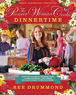 The Pioneer Woman Cooks--dinnertime: Comfort Classics, Freezer Food, 16-Minute Meals, And Other Delicious Ways To Solve Supper!-..