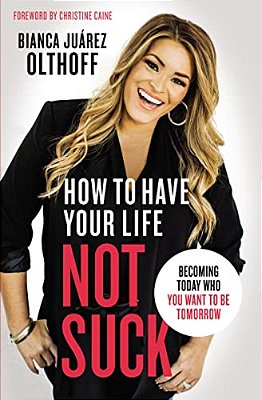 How To Have Your Life Not Suck: Becoming Today Who You Want To Be Tomorrow-..