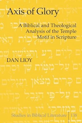 Axis Of Glory: A Biblical And Theological Analysis Of The Temple Motif In Scripture-..