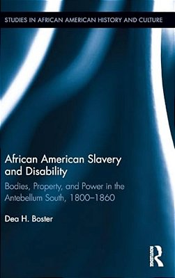 African American Slavery And Disability: Bodies, Property And Power In The Antebellum South, 1800-1860-..