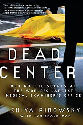 Dead Center: Behind The Scenes At The World's Largest Medical Examiner's Office-..