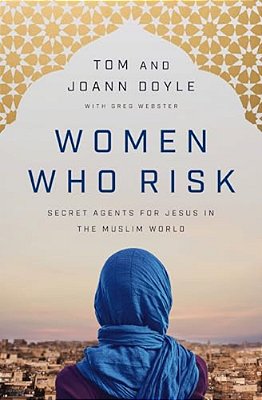 Women Who Risk: Secret Agents For Jesus In The Muslim World-..