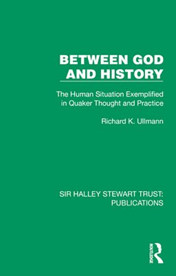 Between God And History: The Human Situation Exemplified In Quaker Thought And Practice-..
