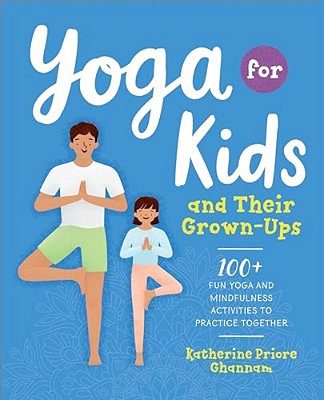 Yoga For Kids And Their Grown-Ups: 100+ Fun Yoga And Mindfulness Activities To Practice Together-..