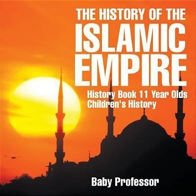 The History Of The Islamic Empire - History Book 11 Year Olds Children's History-..
