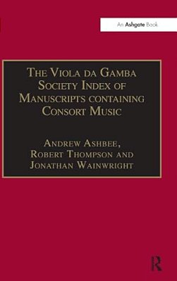 The Viola Da Gamba Society Index Of Manuscripts Containing Consort Music: Volume I-..