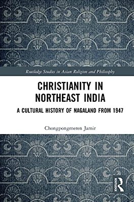 Christianity In Northeast India: A Cultural History Of Nagaland From 1947-..