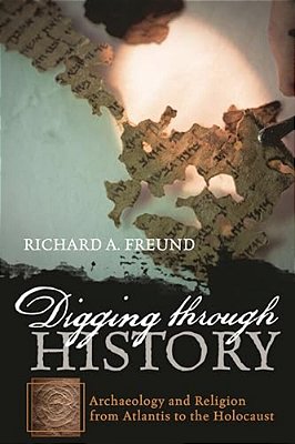 Digging Through History: Archaeology And Religion From Atlantis To The Holocaust-..