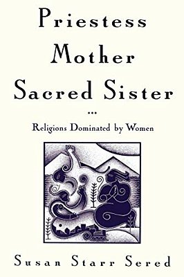 Priestess, Mother, Sacred Sister: Religions Dominated By Women-..
