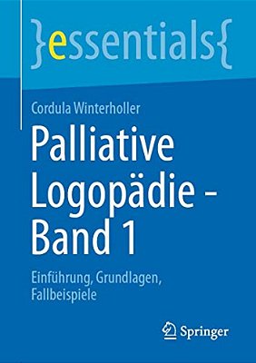 Palliative Logopädie - Band 1: Einführung, Grundlagen, Fallbeispiele-..