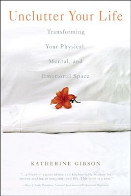Unclutter Your Life: Transforming Your Physical, Mental And Emotional Space-..