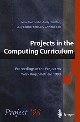 Projects In The Computing Curriculum: Proceedings Of The Project 98 Workshop, Sheffield 1998-..