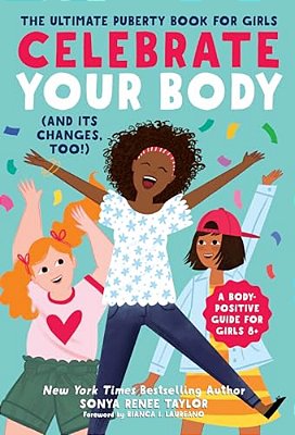 Celebrate Your Body (And Its Changes, Too!): The Ultimate Puberty Book For Girls-..