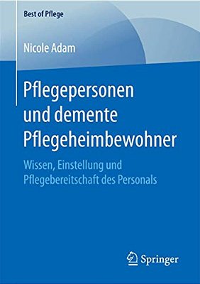 Pflegepersonen Und Demente Pflegeheimbewohner: Wissen, Einstellung Und Pflegebereitschaft Des Personals-..
