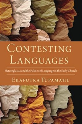 Contesting Languages: Heteroglossia And The Politics Of Language In The Early Church-..