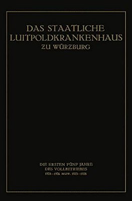 Das Staatliche Luitpoldkrankenhaus Zu Würzburg: Die Ersten Fünf Jahre Des Vollbetriebes 1921-1926 Bezw. 1923-1928-..