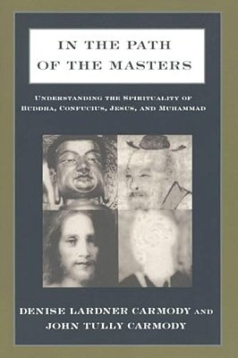 In The Path Of The Masters: Understanding The Spirituality Of Buddha, Confucius, Jesus, And Muhammad-..
