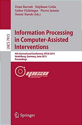 Information Processing In Computer-Assisted Interventions: 4Th International Conference, Ipcai 2013, Heidelberg, Germany, June 26, 2013. Proceedings-..