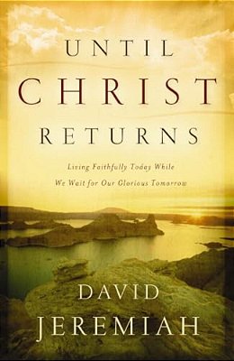 Until Christ Returns: Living Faithfully Today While We Wait For Our Glorious Tomorrow-..