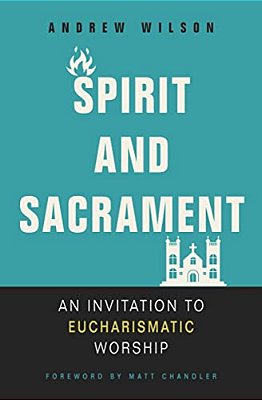 Spirit And Sacrament: An Invitation To Eucharismatic Worship-..