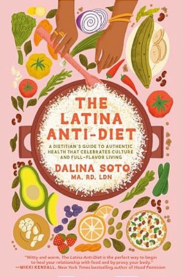 The Latina Anti-Diet: A Dietitian's Guide To Authentic Health That Celebrates Culture And Full-Flavor Living-..