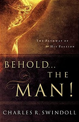 Behold... The Man!: The Pathway Of His Passion-..