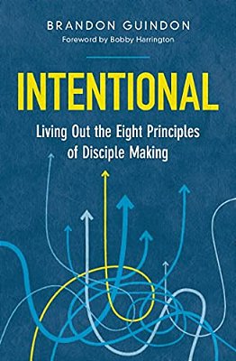 Intentional: Living Out The Eight Principles Of Disciple Making-..