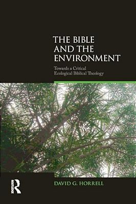 The Bible And The Environment: Towards A Critical Ecological Biblical Theology-..