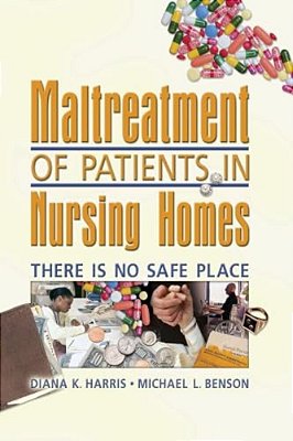 Maltreatment Of Patients In Nursing Homes: There Is No Safe Place-..