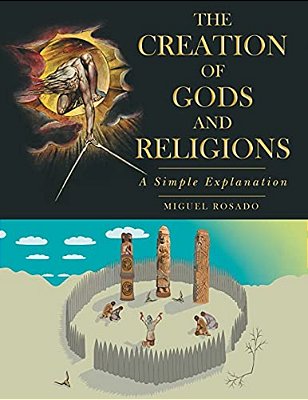 The Creation Of Gods And Religions: A Simple Explanation-..