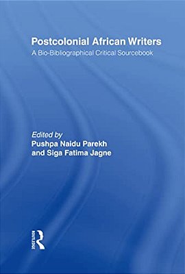 Postcolonial African Writers: A Bio-Bibliographical Critical Sourcebook-..
