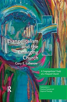 Evangelicalism And The Emerging Church: A Congregational Study Of A Vineyard Church-..