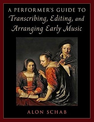 A Performer's Guide To Transcribing, Editing, And Arranging Early Music-..