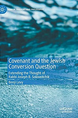 Covenant And The Jewish Conversion Question: Extending The Thought Of Rabbi Joseph B. Soloveitchik-..