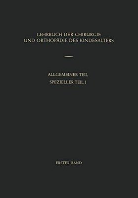 Lehrbuch Der Chirurgie Und Orthopädie Des Kindesalters: Band 1: Allgemeiner Teil Spezieller Teil I-..