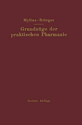 Grundzüge Der Praktischen Pharmazie: 6., Völlig Neubearbeitete Aufl. Der Schule Der Pharmazie, Praktischer Teil, Von Ernst Mylius-..