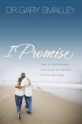 I Promise: How Five Commitments Determine The Destiny Of Your Marriage-..