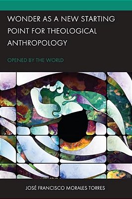 Wonder As A New Starting Point For Theological Anthropology: Opened By The World-..