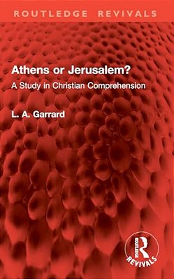 Athens Or Jerusalem?: A Study In Christian Comprehension-..
