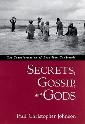 Secrets, Gossip, And Gods: The Transformation Of Brazilian Candomble-..