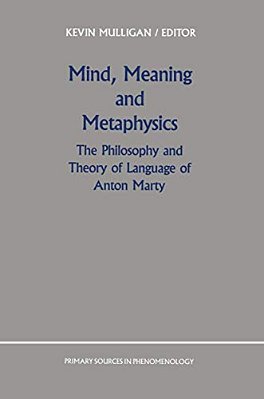 Mind, Meaning And Metaphysics: The Philosophy And Theory Of Language Of Anton Marty-..