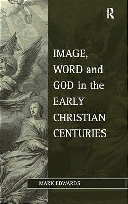 Image, Word And God In The Early Christian Centuries-..
