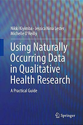 Using Naturally Occurring Data In Qualitative Health Research: A Practical Guide-..